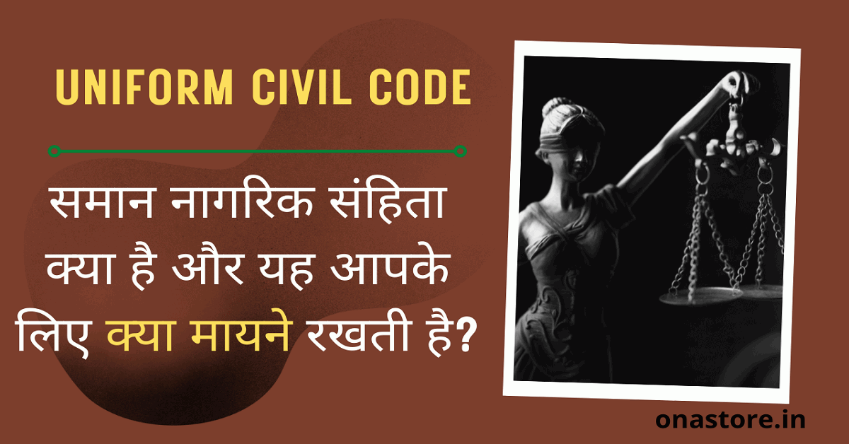 समान नागरिक संहिता Uniform Civil Code क्या है और यह आपके लिए क्या मायने रखती है?