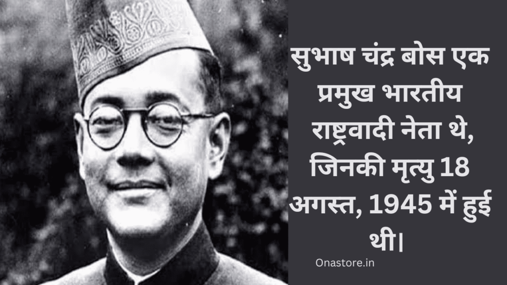 सुभाष चंद्र बोस एक प्रमुख भारतीय राष्ट्रवादी नेता थे, जिनकी मृत्यु 18 अगस्त, 1945 में हुई थी।