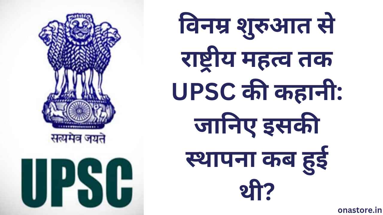 विनम्र शुरुआत से राष्ट्रीय महत्व तक UPSC की कहानी: जानिए इसकी स्थापना कब हुई थी?