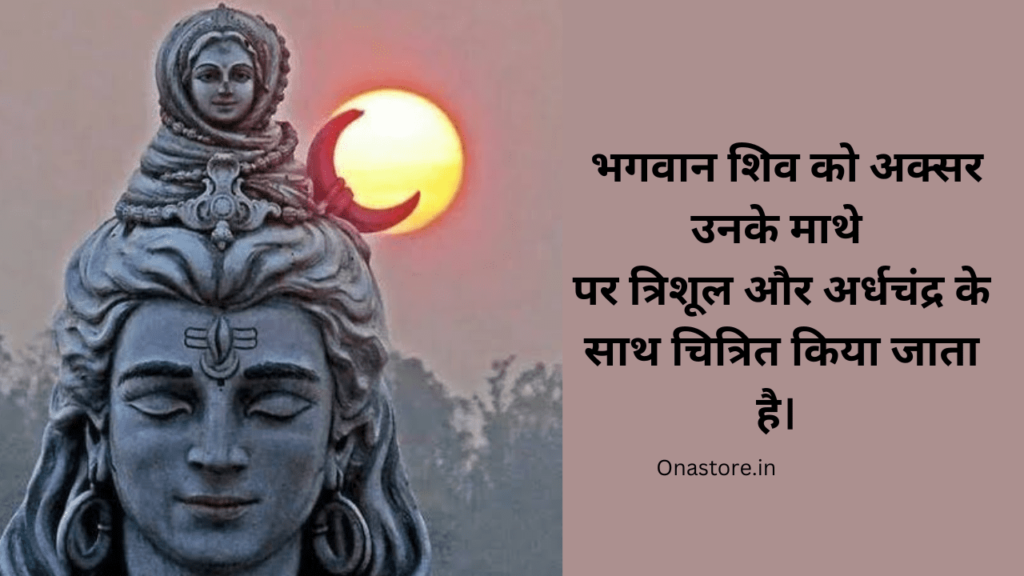 भगवान शिव को अक्सर उनके माथे पर त्रिशूल और अर्धचंद्र के साथ चित्रित किया जाता है।