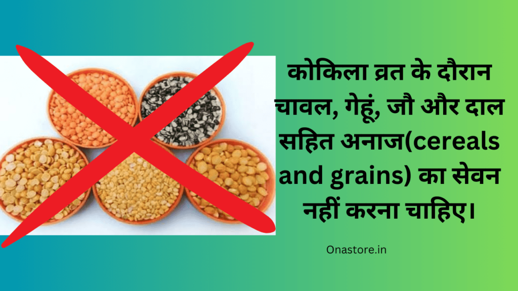 कोकिला व्रत के दौरान चावल, गेहूं, जौ और दाल सहित अनाज(cereals and grains) का सेवन नहीं करना चाहिए।