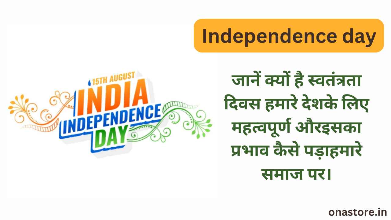 Independence Day 2023: जानें क्यों है स्वतंत्रता दिवस हमारे देश के लिए महत्वपूर्ण और इसका प्रभाव कैसे पड़ा हमारे समाज पर।