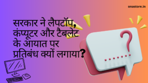 सरकार ने लैपटॉप, कंप्यूटर और टैबलेट के आयात पर प्रतिबंध क्यों लगाया
